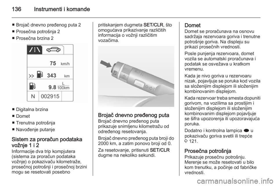 OPEL ASTRA J 2014  Uputstvo za upotrebu (in Serbian) 136Instrumenti i komande
■ Brojač dnevno pređenog puta 2
■ Prosečna potrošnja 2
■ Prosečna brzina 2
■ Digitalna brzina
■ Domet
■ Trenutna potrošnja
■ Navođenje putanje
Sistem za p