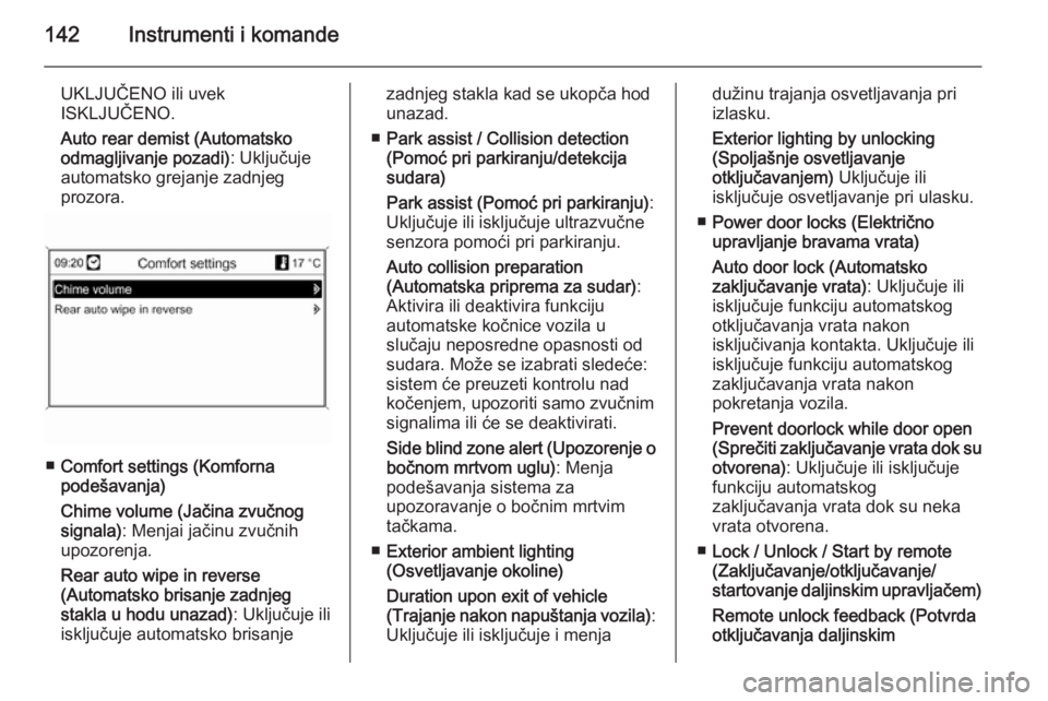 OPEL ASTRA J 2014  Uputstvo za upotrebu (in Serbian) 142Instrumenti i komande
UKLJUČENO ili uvek
ISKLJUČENO.
Auto rear demist (Automatsko
odmagljivanje pozadi) : Uključuje
automatsko grejanje zadnjeg
prozora.
■ Comfort settings (Komforna
podešavan