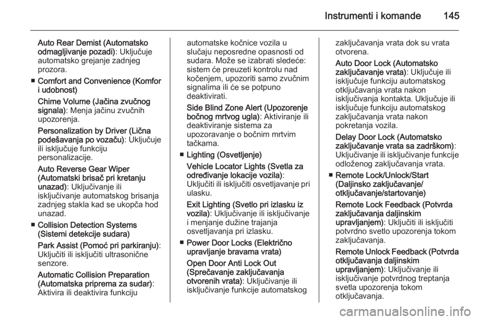 OPEL ASTRA J 2014  Uputstvo za upotrebu (in Serbian) Instrumenti i komande145
Auto Rear Demist (Automatsko
odmagljivanje pozadi) : Uključuje
automatsko grejanje zadnjeg
prozora.
■ Comfort and Convenience (Komfor
i udobnost)
Chime Volume (Jačina zvu�