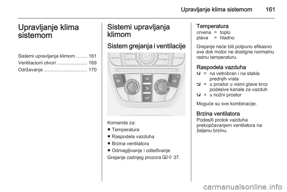 OPEL ASTRA J 2014  Uputstvo za upotrebu (in Serbian) Upravljanje klima sistemom161Upravljanje klima
sistemomSistemi upravljanja klimom ........161
Ventilacioni otvori ....................... 169
Održavanje ................................ 170Sistemi up