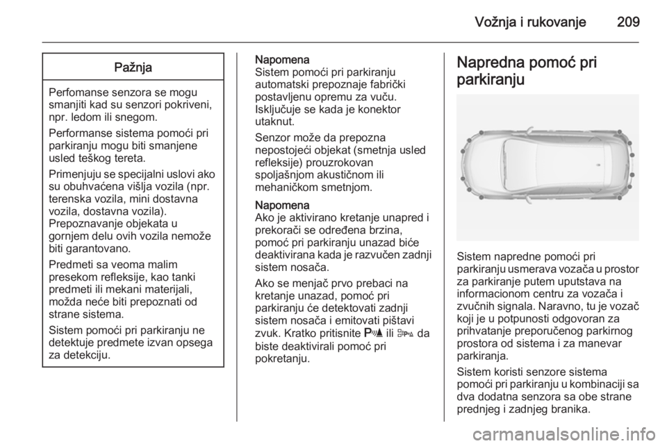 OPEL ASTRA J 2014 Uputstvo za upotrebu (in Serbian) Vožnja i rukovanje209Pažnja
Perfomanse senzora se mogusmanjiti kad su senzori pokriveni,
npr. ledom ili snegom.
Performanse sistema pomoći pri
parkiranju mogu biti smanjene
usled teškog tereta.
Pr OPEL ASTRA J 2014 Uputstvo za upotrebu (in Serbian) Vožnja i rukovanje209Pažnja
Perfomanse senzora se mogusmanjiti kad su senzori pokriveni,
npr. ledom ili snegom.
Performanse sistema pomoći pri
parkiranju mogu biti smanjene
usled teškog tereta.
Pr