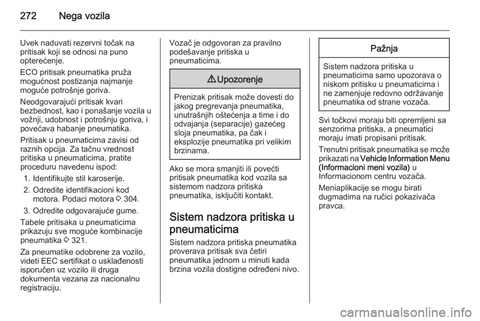 OPEL ASTRA J 2014  Uputstvo za upotrebu (in Serbian) 272Nega vozila
Uvek naduvati rezervni točak napritisak koji se odnosi na puno
opterećenje.
ECO pritisak pneumatika pruža
mogućnost postizanja najmanje
moguće potrošnje goriva.
Neodgovarajući pr