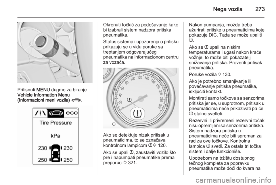 OPEL ASTRA J 2014 Uputstvo za upotrebu (in Serbian) Nega vozila273
Pritisnuti MENU dugme za biranje
Vehicle Information Menu
(Informacioni meni vozila) X .
Okrenuti točkić za podešavanje kako
bi izabrali sistem nadzora pritiska
pneumatika.
Status s OPEL ASTRA J 2014 Uputstvo za upotrebu (in Serbian) Nega vozila273
Pritisnuti MENU dugme za biranje
Vehicle Information Menu
(Informacioni meni vozila) X .
Okrenuti točkić za podešavanje kako
bi izabrali sistem nadzora pritiska
pneumatika.
Status s