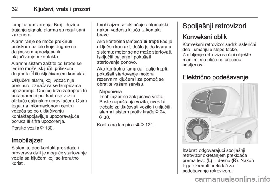 OPEL ASTRA J 2014  Uputstvo za upotrebu (in Serbian) 32Ključevi, vrata i prozori
lampica upozorenja. Broj i dužina
trajanja signala alarma su regulisani
zakonom.
Alarmiranje se može prekinuti
pritiskom na bilo koje dugme na
daljinskom upravljaču ili