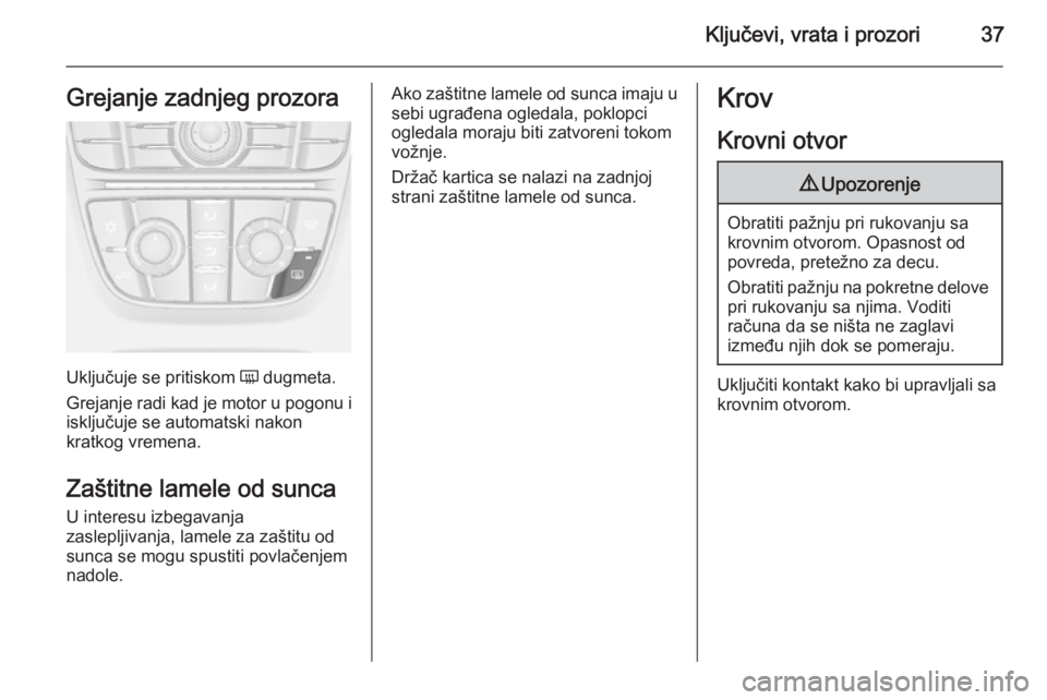 OPEL ASTRA J 2014  Uputstvo za upotrebu (in Serbian) Ključevi, vrata i prozori37Grejanje zadnjeg prozora
Uključuje se pritiskom Ü dugmeta.
Grejanje radi kad je motor u pogonu i
isključuje se automatski nakon
kratkog vremena.
Zaštitne lamele od sunc