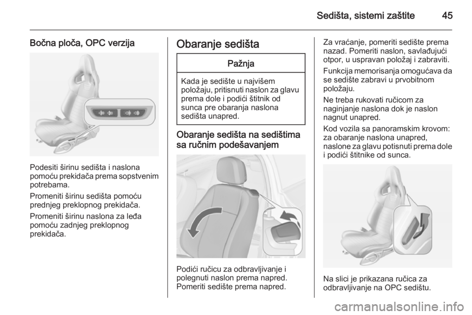 OPEL ASTRA J 2014  Uputstvo za upotrebu (in Serbian) Sedišta, sistemi zaštite45
Bočna ploča, OPC verzija
Podesiti širinu sedišta i naslona
pomoću prekidača prema sopstvenim
potrebama.
Promeniti širinu sedišta pomoću
prednjeg preklopnog prekid