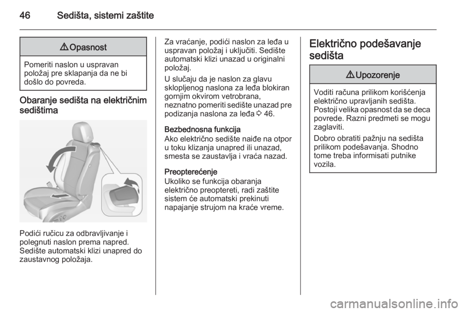 OPEL ASTRA J 2014  Uputstvo za upotrebu (in Serbian) 46Sedišta, sistemi zaštite9Opasnost
Pomeriti naslon u uspravan
položaj pre sklapanja da ne bi
došlo do povreda.
Obaranje sedišta na električnim
sedištima
Podići ručicu za odbravljivanje i
pol