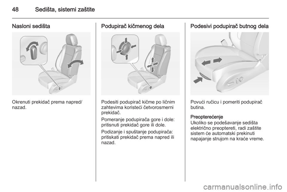 OPEL ASTRA J 2014  Uputstvo za upotrebu (in Serbian) 48Sedišta, sistemi zaštite
Nasloni sedišta
Okrenuti prekidač prema napred/
nazad.
Podupirač kičmenog dela
Podesiti podupirač kičme po ličnim
zahtevima koristeći četvorosmerni prekidač.
Pom