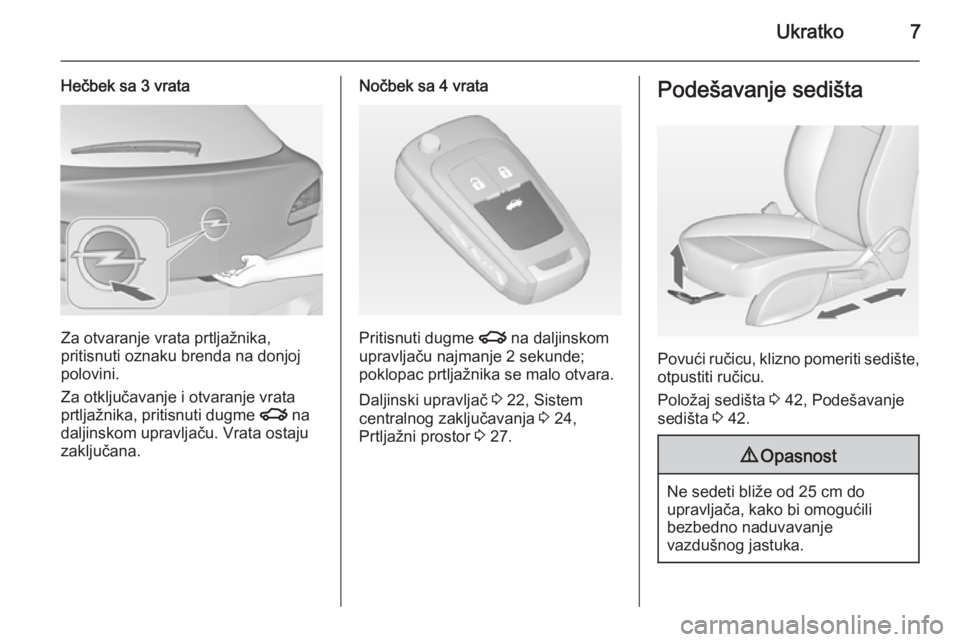 OPEL ASTRA J 2014  Uputstvo za upotrebu (in Serbian) Ukratko7
Hečbek sa 3 vrata
Za otvaranje vrata prtljažnika,
pritisnuti oznaku brenda na donjoj
polovini.
Za otključavanje i otvaranje vrata
prtljažnika, pritisnuti dugme  x na
daljinskom upravljač