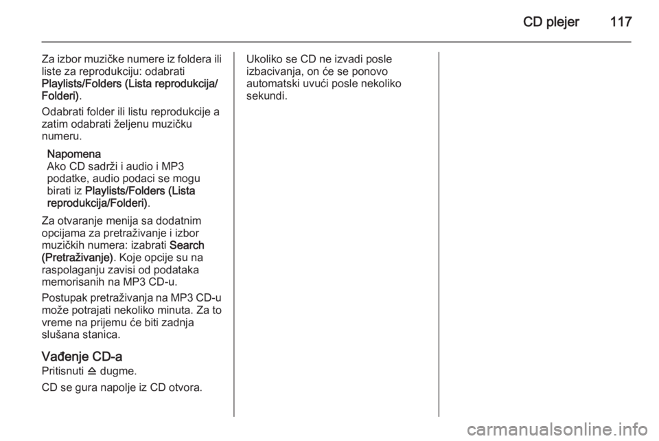 OPEL ASTRA J 2014.5 Uputstvo za rukovanje Infotainment sistemom (in Serbian) CD plejer117
Za izbor muzičke numere iz foldera ililiste za reprodukciju: odabrati
Playlists/Folders (Lista reprodukcija/
Folderi) .
Odabrati folder ili listu reprodukcije a
zatim odabrati željenu m OPEL ASTRA J 2014.5 Uputstvo za rukovanje Infotainment sistemom (in Serbian) CD plejer117
Za izbor muzičke numere iz foldera ililiste za reprodukciju: odabrati
Playlists/Folders (Lista reprodukcija/
Folderi) .
Odabrati folder ili listu reprodukcije a
zatim odabrati željenu m