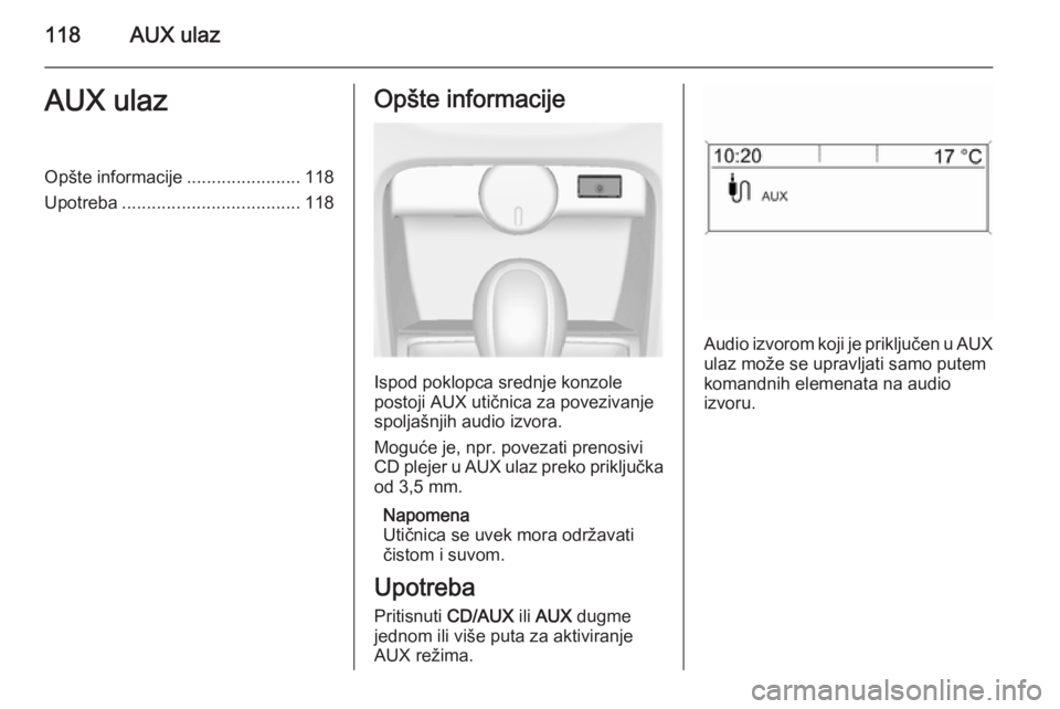 OPEL ASTRA J 2014.5 Uputstvo za rukovanje Infotainment sistemom (in Serbian) 118AUX ulazAUX ulazOpšte informacije.......................118
Upotreba .................................... 118Opšte informacije
Ispod poklopca srednje konzole
postoji AUX utičnica za povezivanje
OPEL ASTRA J 2014.5 Uputstvo za rukovanje Infotainment sistemom (in Serbian) 118AUX ulazAUX ulazOpšte informacije.......................118
Upotreba .................................... 118Opšte informacije
Ispod poklopca srednje konzole
postoji AUX utičnica za povezivanje