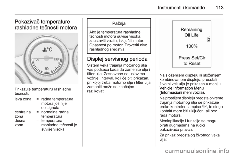 OPEL ASTRA J 2014.5 Uputstvo za upotrebu (in Serbian) Instrumenti i komande113Pokazivač temperature
rashladne tečnosti motora
Prikazuje temperaturu rashladne
tečnosti.
leva zona=radna temperatura
motora još nije
dostignutacentralna
zona=normalna radn OPEL ASTRA J 2014.5 Uputstvo za upotrebu (in Serbian) Instrumenti i komande113Pokazivač temperature
rashladne tečnosti motora
Prikazuje temperaturu rashladne
tečnosti.
leva zona=radna temperatura
motora još nije
dostignutacentralna
zona=normalna radn