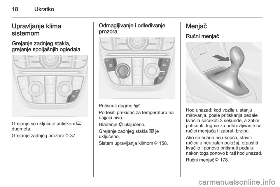 OPEL ASTRA J 2014.5 Uputstvo za upotrebu (in Serbian) 18UkratkoUpravljanje klima
sistemom
Grejanje zadnjeg stakla,
grejanje spoljašnjih ogledala
Grejanje se uključuje pritiskom Ü
dugmeta.
Grejanje zadnjeg prozora 3 37.
Odmagljivanje i odleđivanje
p OPEL ASTRA J 2014.5 Uputstvo za upotrebu (in Serbian) 18UkratkoUpravljanje klima
sistemom
Grejanje zadnjeg stakla,
grejanje spoljašnjih ogledala
Grejanje se uključuje pritiskom Ü
dugmeta.
Grejanje zadnjeg prozora 3 37.
Odmagljivanje i odleđivanje
p