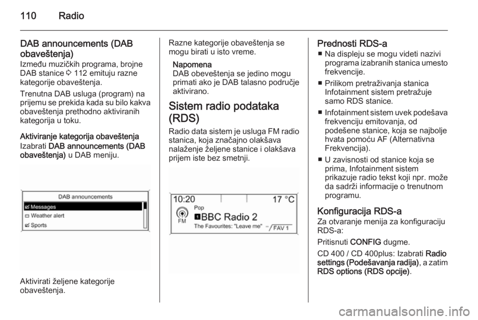 OPEL ASTRA J 2015  Uputstvo za rukovanje Infotainment sistemom (in Serbian) 110Radio
DAB announcements (DAB
obaveštenja)
Između muzičkih programa, brojne
DAB stanice  3 112 emituju razne
kategorije obaveštenja.
Trenutna DAB usluga (program) na
prijemu se prekida kada su b