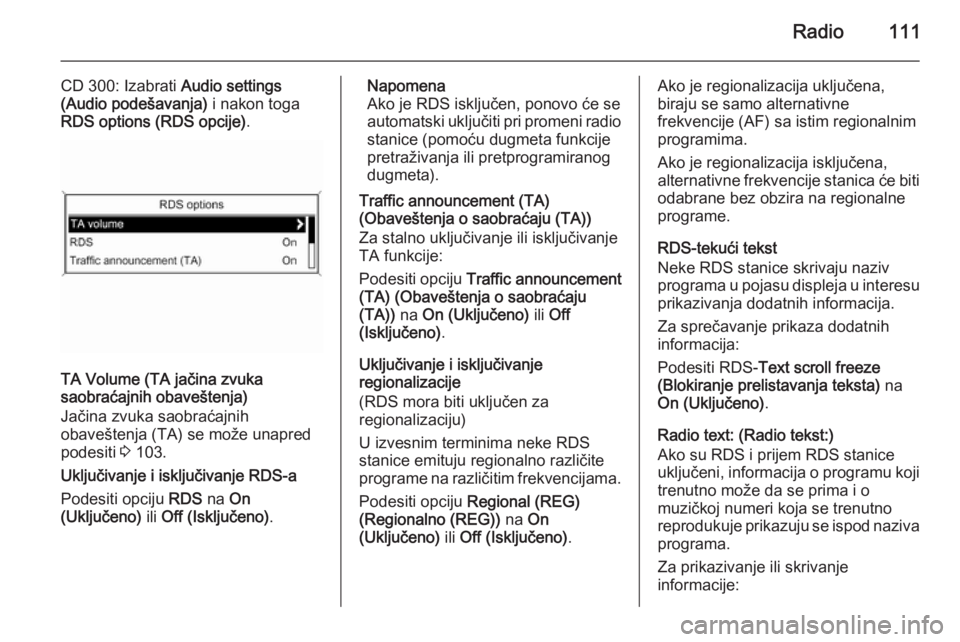 OPEL ASTRA J 2015 Uputstvo za rukovanje Infotainment sistemom (in Serbian) Radio111
CD 300: Izabrati Audio settings
(Audio podešavanja) i nakon toga
RDS options (RDS opcije) .
TA Volume (TA jačina zvuka
saobraćajnih obaveštenja)
Jačina zvuka saobraćajnih
obaveštenja OPEL ASTRA J 2015 Uputstvo za rukovanje Infotainment sistemom (in Serbian) Radio111
CD 300: Izabrati Audio settings
(Audio podešavanja) i nakon toga
RDS options (RDS opcije) .
TA Volume (TA jačina zvuka
saobraćajnih obaveštenja)
Jačina zvuka saobraćajnih
obaveštenja