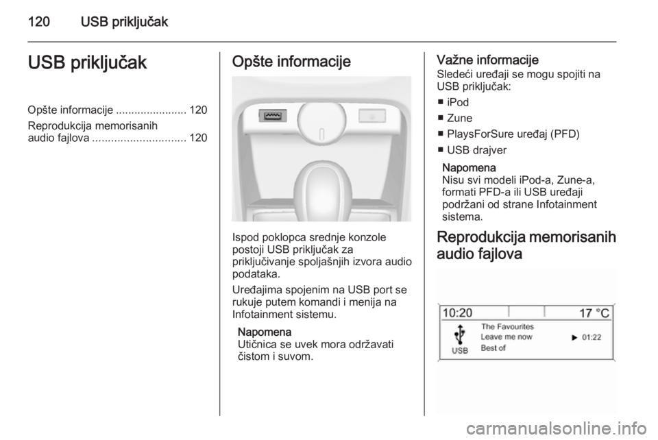 OPEL ASTRA J 2015 Uputstvo za rukovanje Infotainment sistemom (in Serbian) 120USB priključakUSB priključakOpšte informacije.......................120
Reprodukcija memorisanih
audio fajlova .............................. 120Opšte informacije
Ispod poklopca srednje konzole OPEL ASTRA J 2015 Uputstvo za rukovanje Infotainment sistemom (in Serbian) 120USB priključakUSB priključakOpšte informacije.......................120
Reprodukcija memorisanih
audio fajlova .............................. 120Opšte informacije
Ispod poklopca srednje konzole