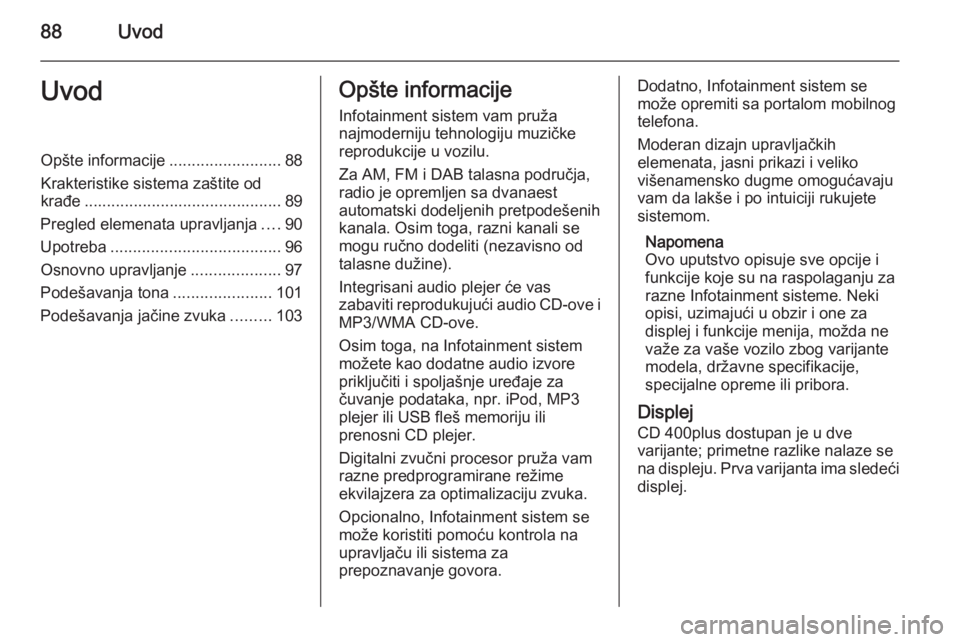 OPEL ASTRA J 2015  Uputstvo za rukovanje Infotainment sistemom (in Serbian) 88UvodUvodOpšte informacije.........................88
Krakteristike sistema zaštite od
krađe ............................................ 89
Pregled elemenata upravljanja ....90
Upotreba .........