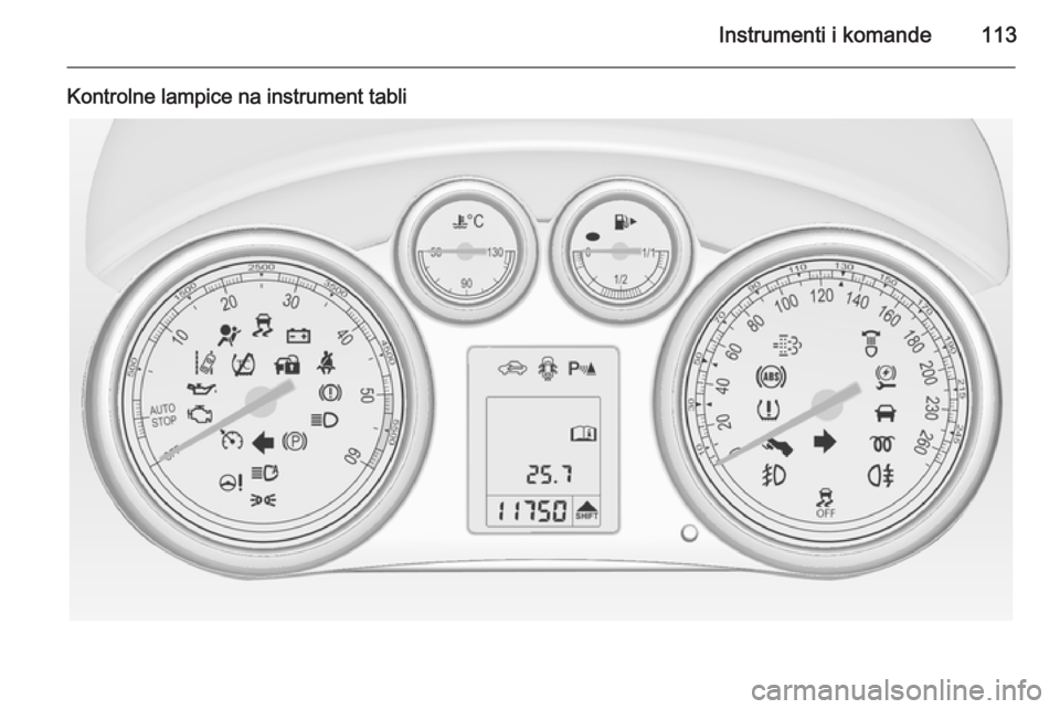 OPEL ASTRA J 2015 Uputstvo za upotrebu (in Serbian) Instrumenti i komande113
Kontrolne lampice na instrument tabli OPEL ASTRA J 2015 Uputstvo za upotrebu (in Serbian) Instrumenti i komande113
Kontrolne lampice na instrument tabli