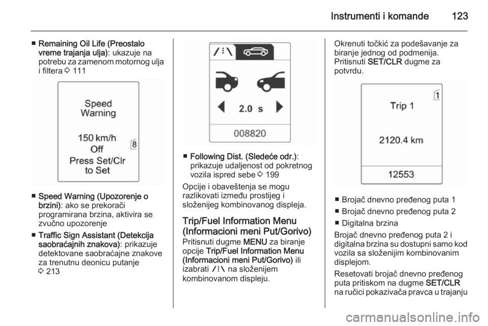 OPEL ASTRA J 2015  Uputstvo za upotrebu (in Serbian) Instrumenti i komande123
■Remaining Oil Life (Preostalo
vreme trajanja ulja) : ukazuje na
potrebu za zamenom motornog ulja i filtera  3 111
■ Speed Warning (Upozorenje o
brzini) : ako se prekorač