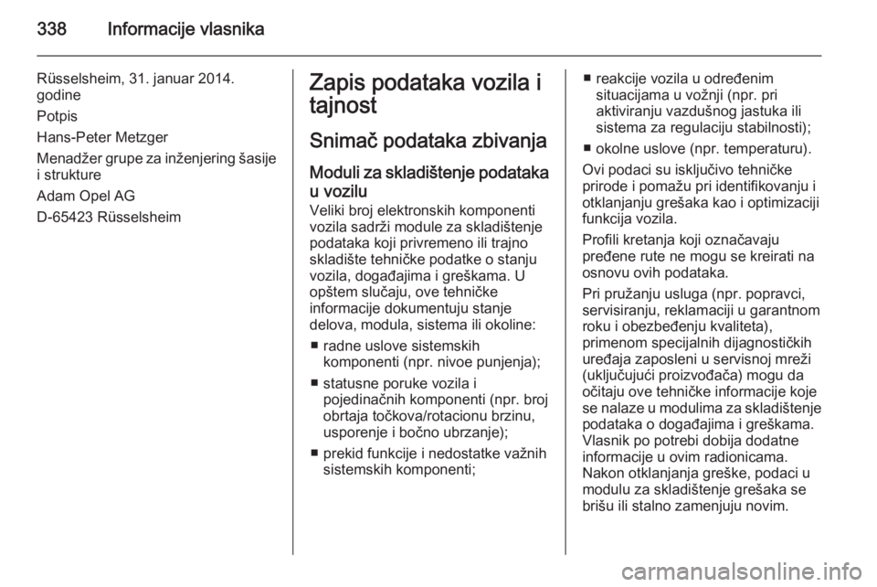 OPEL ASTRA J 2015 Uputstvo za upotrebu (in Serbian) 338Informacije vlasnika
Rüsselsheim, 31. januar 2014.
godine
Potpis
Hans-Peter Metzger
Menadžer grupe za inženjering šasije
i strukture
Adam Opel AG
D-65423 RüsselsheimZapis podataka vozila i
taj OPEL ASTRA J 2015 Uputstvo za upotrebu (in Serbian) 338Informacije vlasnika
Rüsselsheim, 31. januar 2014.
godine
Potpis
Hans-Peter Metzger
Menadžer grupe za inženjering šasije
i strukture
Adam Opel AG
D-65423 RüsselsheimZapis podataka vozila i
taj