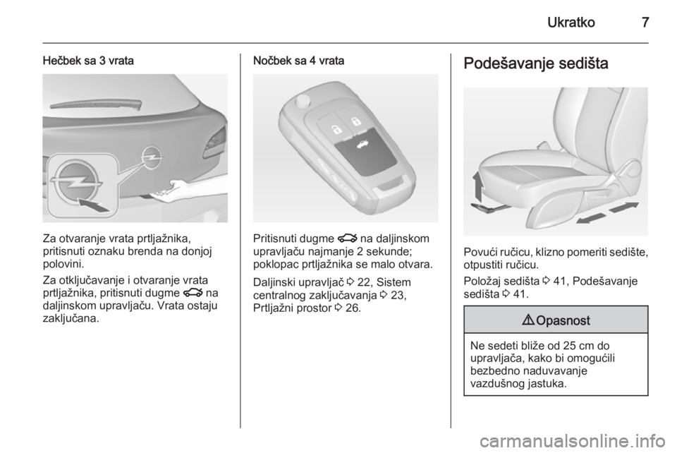 OPEL ASTRA J 2015  Uputstvo za upotrebu (in Serbian) Ukratko7
Hečbek sa 3 vrata
Za otvaranje vrata prtljažnika,
pritisnuti oznaku brenda na donjoj
polovini.
Za otključavanje i otvaranje vrata
prtljažnika, pritisnuti dugme  x na
daljinskom upravljač
