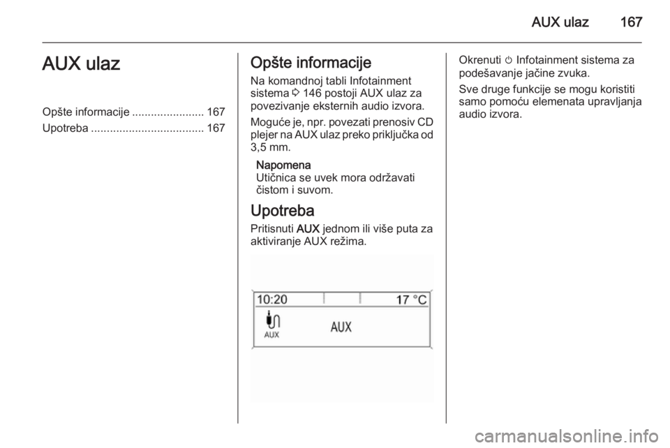OPEL ASTRA J 2015.5 Uputstvo za rukovanje Infotainment sistemom (in Serbian) AUX ulaz167AUX ulazOpšte informacije.......................167
Upotreba .................................... 167Opšte informacije
Na komandnoj tabli Infotainment
sistema 3 146 postoji AUX ulaz za
p OPEL ASTRA J 2015.5 Uputstvo za rukovanje Infotainment sistemom (in Serbian) AUX ulaz167AUX ulazOpšte informacije.......................167
Upotreba .................................... 167Opšte informacije
Na komandnoj tabli Infotainment
sistema 3 146 postoji AUX ulaz za
p