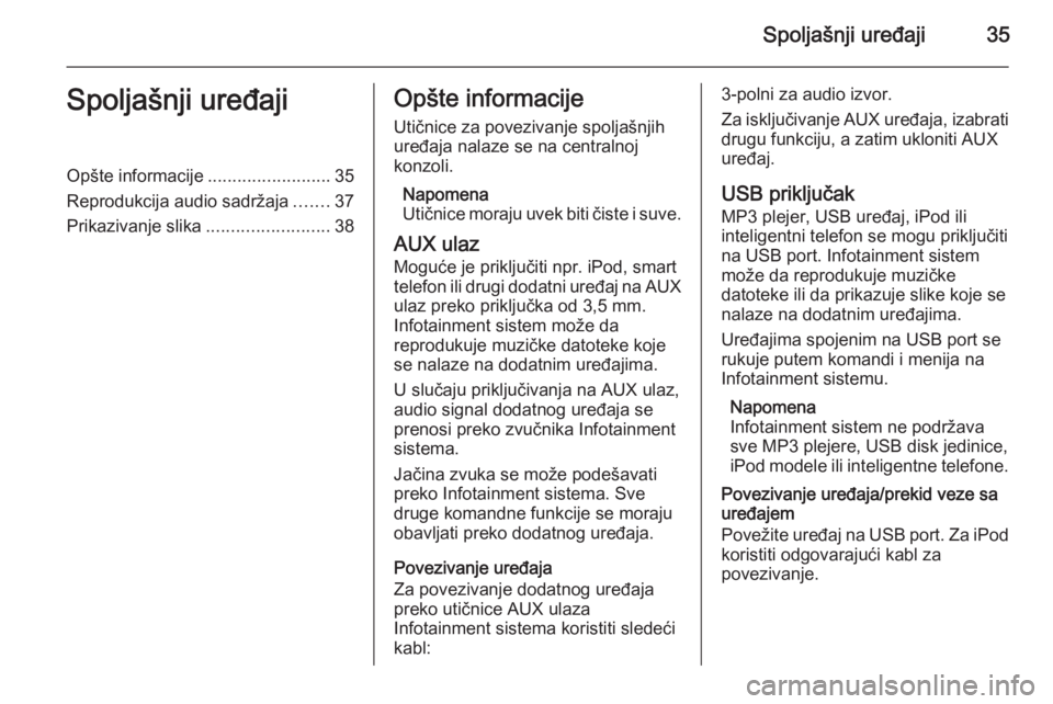OPEL ASTRA J 2015.5 Uputstvo za rukovanje Infotainment sistemom (in Serbian) Spoljašnji uređaji35Spoljašnji uređajiOpšte informacije.........................35
Reprodukcija audio sadržaja .......37
Prikazivanje slika .........................38Opšte informacije
Utičnic OPEL ASTRA J 2015.5 Uputstvo za rukovanje Infotainment sistemom (in Serbian) Spoljašnji uređaji35Spoljašnji uređajiOpšte informacije.........................35
Reprodukcija audio sadržaja .......37
Prikazivanje slika .........................38Opšte informacije
Utičnic