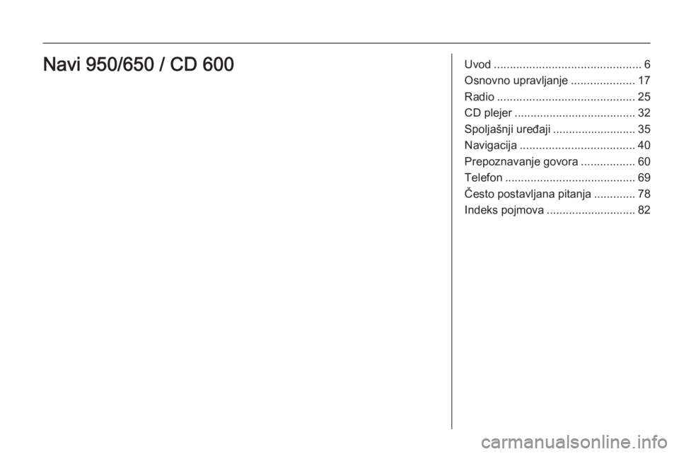 OPEL ASTRA J 2015.5  Uputstvo za rukovanje Infotainment sistemom (in Serbian) Uvod.............................................. 6
Osnovno upravljanje ....................17
Radio ........................................... 25
CD plejer ...................................... 32