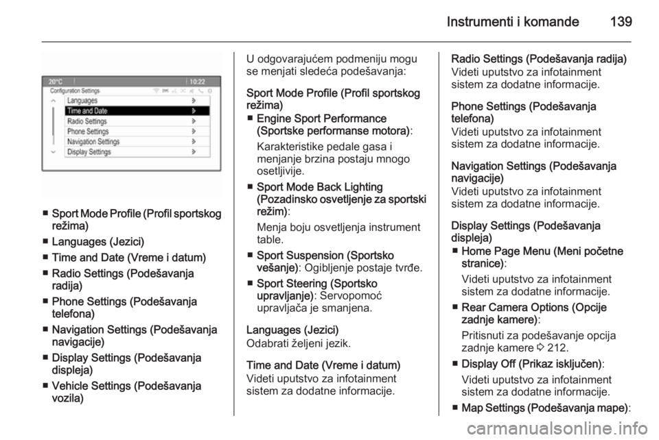 OPEL ASTRA J 2015.5  Uputstvo za upotrebu (in Serbian) Instrumenti i komande139
■Sport Mode Profile (Profil sportskog
režima)
■ Languages (Jezici)
■ Time and Date (Vreme i datum)
■ Radio Settings (Podešavanja
radija)
■ Phone Settings (Podešav