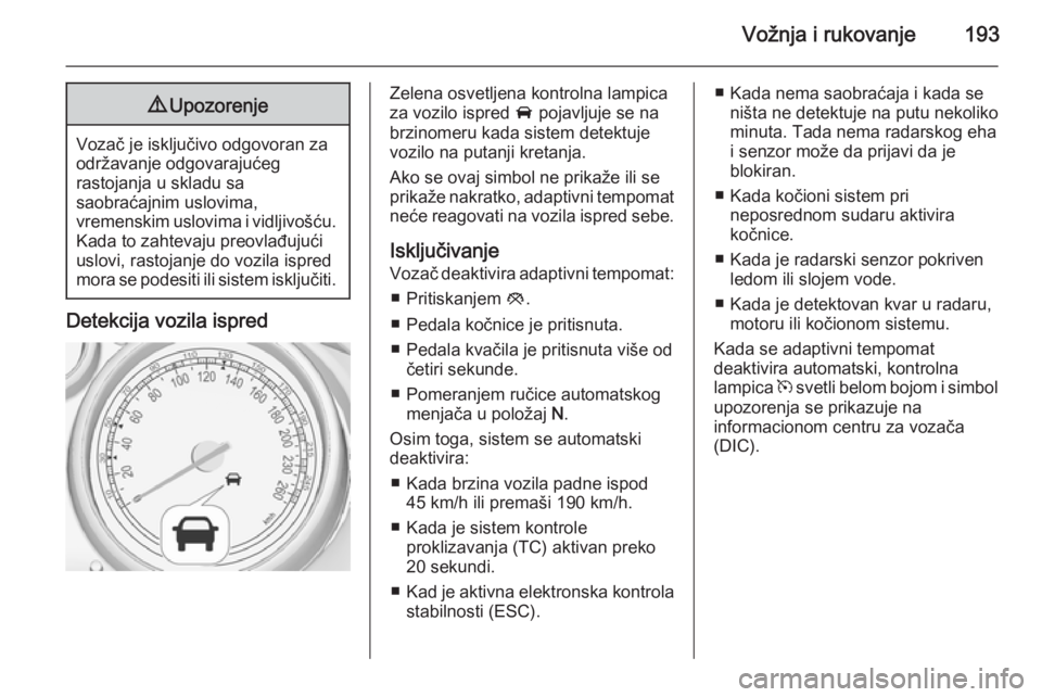 OPEL ASTRA J 2015.5 Uputstvo za upotrebu (in Serbian) Vožnja i rukovanje1939Upozorenje
Vozač je isključivo odgovoran za
održavanje odgovarajućeg
rastojanja u skladu sa
saobraćajnim uslovima,
vremenskim uslovima i vidljivošću.
Kada to zahtevaju pr OPEL ASTRA J 2015.5 Uputstvo za upotrebu (in Serbian) Vožnja i rukovanje1939Upozorenje
Vozač je isključivo odgovoran za
održavanje odgovarajućeg
rastojanja u skladu sa
saobraćajnim uslovima,
vremenskim uslovima i vidljivošću.
Kada to zahtevaju pr