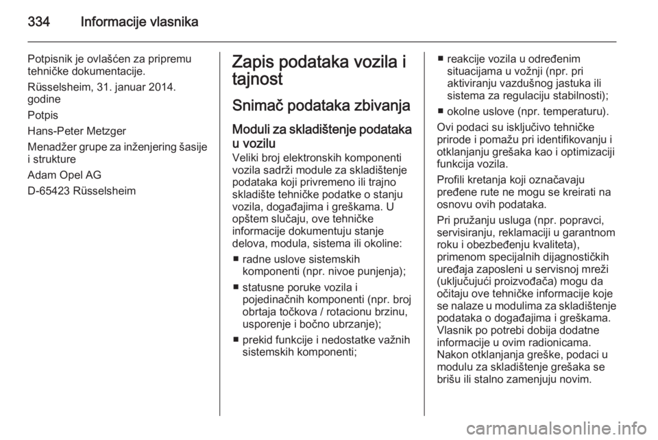 OPEL ASTRA J 2015.5 Uputstvo za upotrebu (in Serbian) 334Informacije vlasnika
Potpisnik je ovlašćen za pripremutehničke dokumentacije.
Rüsselsheim, 31. januar 2014.
godine
Potpis
Hans-Peter Metzger
Menadžer grupe za inženjering šasije
i strukture
OPEL ASTRA J 2015.5 Uputstvo za upotrebu (in Serbian) 334Informacije vlasnika
Potpisnik je ovlašćen za pripremutehničke dokumentacije.
Rüsselsheim, 31. januar 2014.
godine
Potpis
Hans-Peter Metzger
Menadžer grupe za inženjering šasije
i strukture