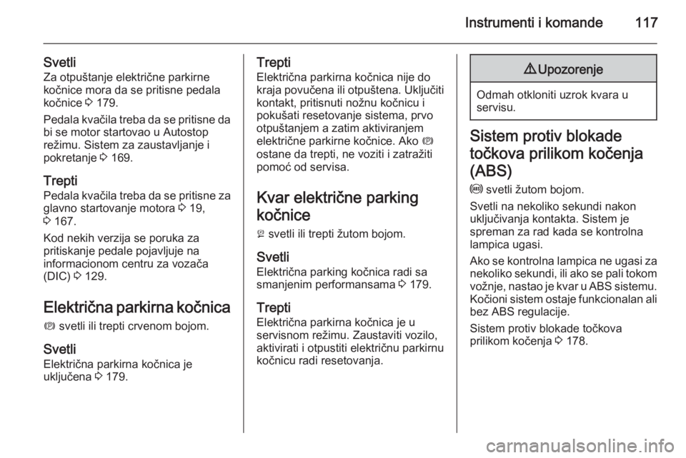 OPEL ASTRA J 2015.75  Uputstvo za upotrebu (in Serbian) Instrumenti i komande117
SvetliZa otpuštanje električne parkirne
kočnice mora da se pritisne pedala
kočnice  3 179.
Pedala kvačila treba da se pritisne da
bi se motor startovao u Autostop
režimu