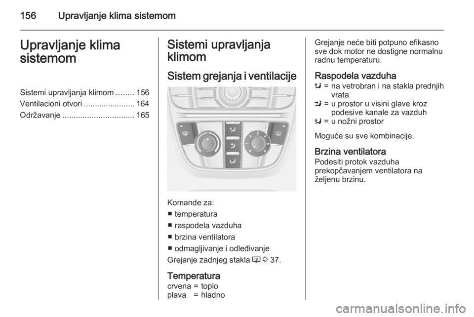 OPEL ASTRA J 2015.75 Uputstvo za upotrebu (in Serbian) 156Upravljanje klima sistemomUpravljanje klima
sistemomSistemi upravljanja klimom ........156
Ventilacioni otvori ....................... 164
Održavanje ................................ 165Sistemi up OPEL ASTRA J 2015.75 Uputstvo za upotrebu (in Serbian) 156Upravljanje klima sistemomUpravljanje klima
sistemomSistemi upravljanja klimom ........156
Ventilacioni otvori ....................... 164
Održavanje ................................ 165Sistemi up