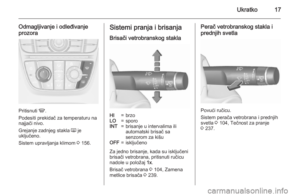 OPEL ASTRA J 2015.75  Uputstvo za upotrebu (in Serbian) Ukratko17
Odmagljivanje i odleđivanje
prozora
Pritisnuti  V.
Podesiti prekidač za temperaturu na
najjači nivo.
Grejanje zadnjeg stakla  Ü je
uključeno.
Sistem upravljanja klimom  3 156.
Sistemi p