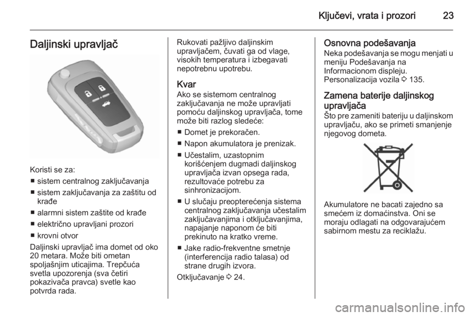 OPEL ASTRA J 2015.75  Uputstvo za upotrebu (in Serbian) Ključevi, vrata i prozori23Daljinski upravljač
Koristi se za:■ sistem centralnog zaključavanja■ sistem zaključavanja za zaštitu od krađe
■ alarmni sistem zaštite od krađe
■ električno