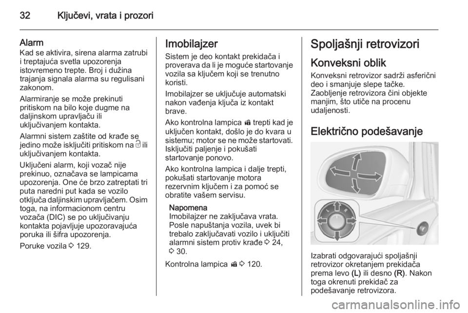 OPEL ASTRA J 2015.75  Uputstvo za upotrebu (in Serbian) 32Ključevi, vrata i prozori
AlarmKad se aktivira, sirena alarma zatrubi i treptajuća svetla upozorenja
istovremeno trepte. Broj i dužina
trajanja signala alarma su regulisani
zakonom.
Alarmiranje s