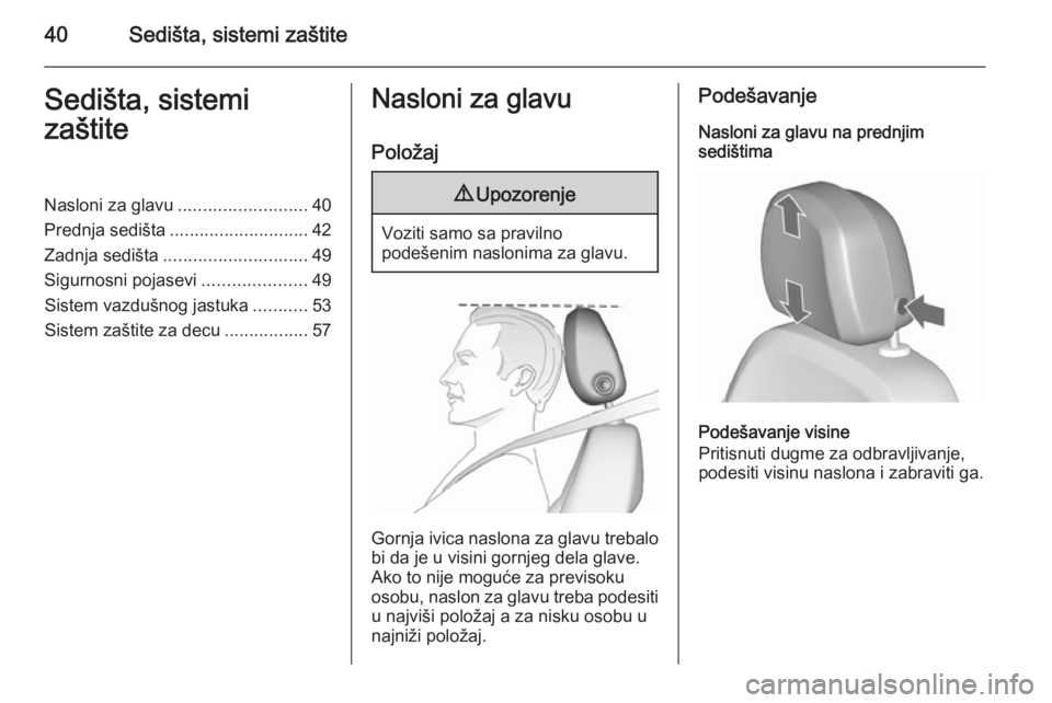 OPEL ASTRA J 2015.75  Uputstvo za upotrebu (in Serbian) 40Sedišta, sistemi zaštiteSedišta, sistemi
zaštiteNasloni za glavu .......................... 40
Prednja sedišta ............................ 42
Zadnja sedišta ............................. 49
S