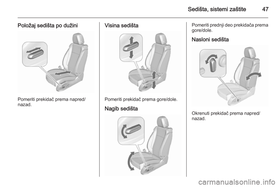 OPEL ASTRA J 2015.75  Uputstvo za upotrebu (in Serbian) Sedišta, sistemi zaštite47
Položaj sedišta po dužini
Pomeriti prekidač prema napred/
nazad.
Visina sedišta
Pomeriti prekidač prema gore/dole.
Nagib sedišta
Pomeriti prednji deo prekidača pre
