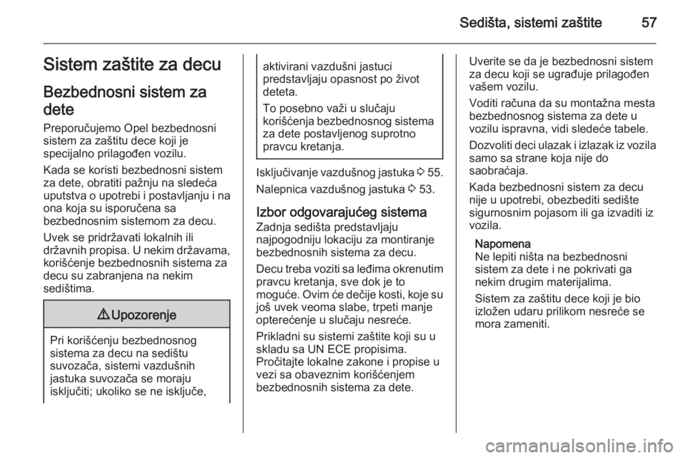 OPEL ASTRA J 2015.75  Uputstvo za upotrebu (in Serbian) Sedišta, sistemi zaštite57Sistem zaštite za decu
Bezbednosni sistem za
dete Preporučujemo Opel bezbednosni
sistem za zaštitu dece koji je
specijalno prilagođen vozilu.
Kada se koristi bezbednosn