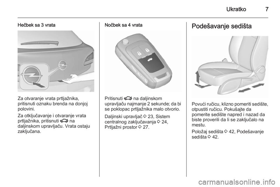 OPEL ASTRA J 2015.75  Uputstvo za upotrebu (in Serbian) Ukratko7
Hečbek sa 3 vrata
Za otvaranje vrata prtljažnika,
pritisnuti oznaku brenda na donjoj
polovini.
Za otključavanje i otvaranje vrata
prtljažnika, pritisnuti  x na
daljinskom upravljaču. Vra