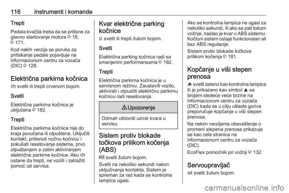 OPEL ASTRA J 2016  Uputstvo za upotrebu (in Serbian) 116Instrumenti i komandeTrepti
Pedala kvačila treba da se pritisne za
glavno startovanje motora  3 18,
3  171.
Kod nekih verzija se poruka za
pritiskanje pedale pojavljuje na
informacionom centru za 