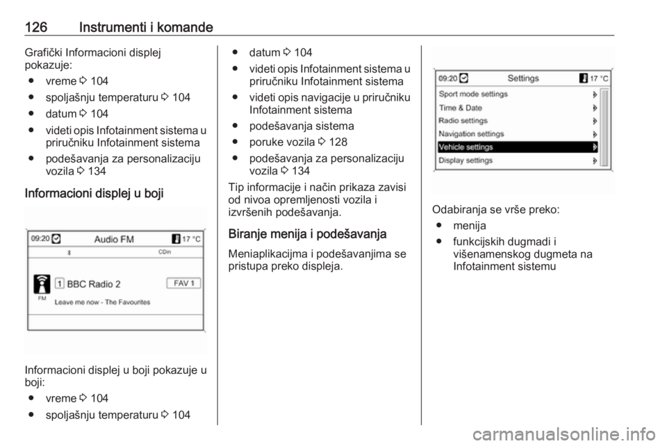 OPEL ASTRA J 2016 Uputstvo za upotrebu (in Serbian) 126Instrumenti i komandeGrafički Informacioni displej
pokazuje:
● vreme 3 104
● spoljašnju temperaturu 3 104
● datum 3 104
● videti opis Infotainment sistema u
priručniku Infotainment si OPEL ASTRA J 2016 Uputstvo za upotrebu (in Serbian) 126Instrumenti i komandeGrafički Informacioni displej
pokazuje:
● vreme 3 104
● spoljašnju temperaturu 3 104
● datum 3 104
● videti opis Infotainment sistema u
priručniku Infotainment si