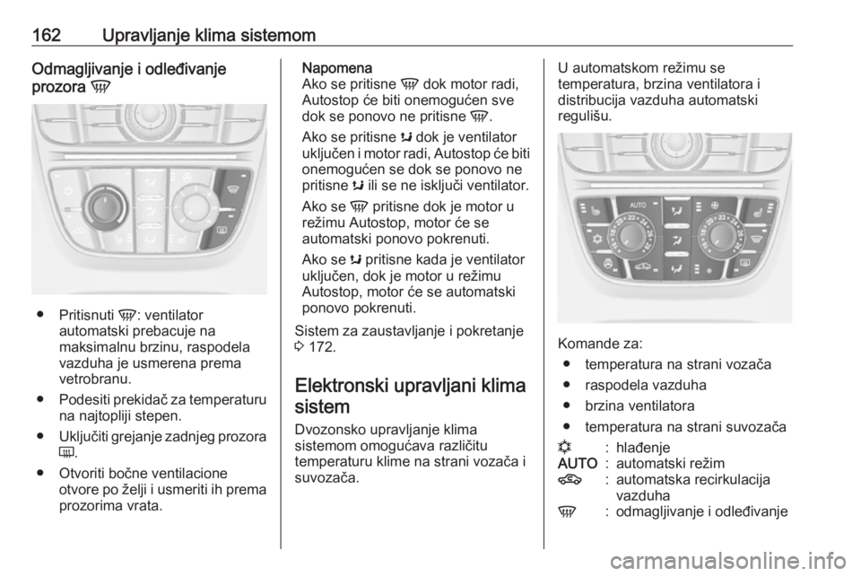 OPEL ASTRA J 2016 Uputstvo za upotrebu (in Serbian) 162Upravljanje klima sistemomOdmagljivanje i odleđivanje
prozora V
●
Pritisnuti V: ventilator
automatski prebacuje na
maksimalnu brzinu, raspodela
vazduha je usmerena prema
vetrobranu.
● Podesi OPEL ASTRA J 2016 Uputstvo za upotrebu (in Serbian) 162Upravljanje klima sistemomOdmagljivanje i odleđivanje
prozora V
●
Pritisnuti V: ventilator
automatski prebacuje na
maksimalnu brzinu, raspodela
vazduha je usmerena prema
vetrobranu.
● Podesi