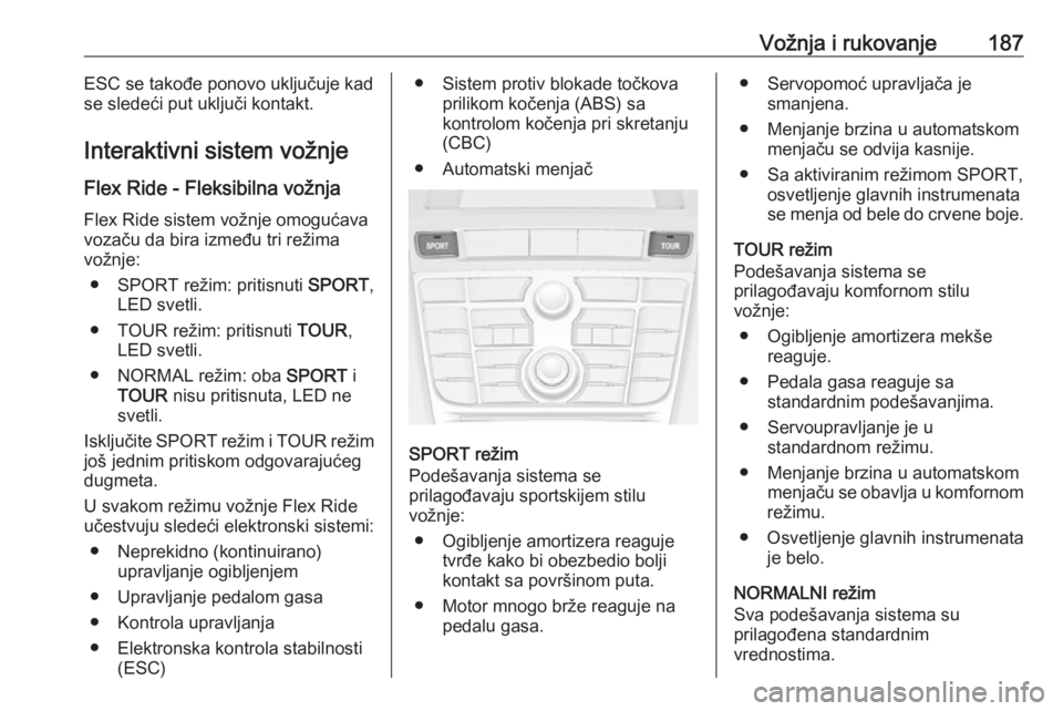 OPEL ASTRA J 2016  Uputstvo za upotrebu (in Serbian) Vožnja i rukovanje187ESC se takođe ponovo uključuje kad
se sledeći put uključi kontakt.
Interaktivni sistem vožnje
Flex Ride - Fleksibilna vožnja
Flex Ride sistem vožnje omogućava
vozaču da 