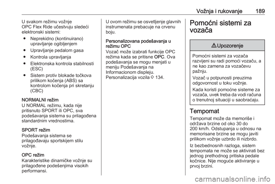 OPEL ASTRA J 2016  Uputstvo za upotrebu (in Serbian) Vožnja i rukovanje189U svakom režimu vožnje
OPC Flex Ride učestvuju sledeći
elektronski sistemi:
● Neprekidno (kontinuirano) upravljanje ogibljenjem
● Upravljanje pedalom gasa
● Kontrola up
