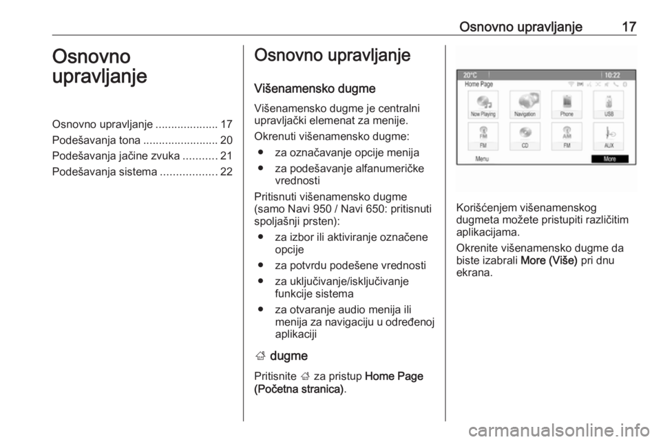 OPEL ASTRA J 2016.5 Uputstvo za rukovanje Infotainment sistemom (in Serbian) Osnovno upravljanje17Osnovno
upravljanjeOsnovno upravljanje ....................17
Podešavanja tona ........................20
Podešavanja jačine zvuka ...........21
Podešavanja sistema .......... OPEL ASTRA J 2016.5 Uputstvo za rukovanje Infotainment sistemom (in Serbian) Osnovno upravljanje17Osnovno
upravljanjeOsnovno upravljanje ....................17
Podešavanja tona ........................20
Podešavanja jačine zvuka ...........21
Podešavanja sistema ..........