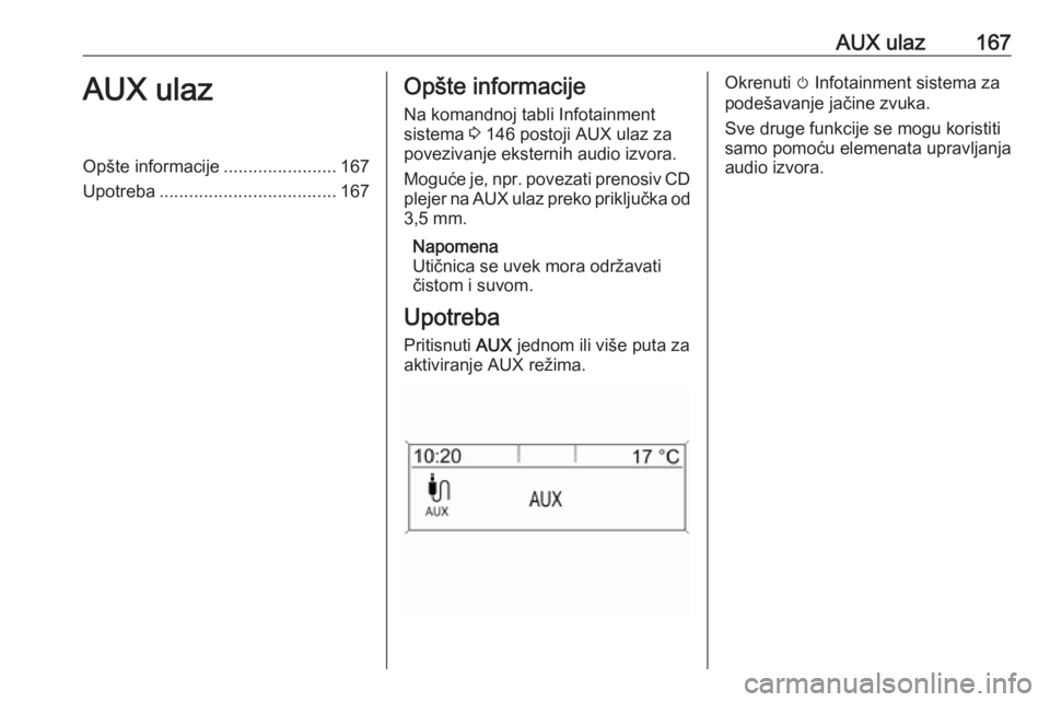 OPEL ASTRA J 2016.5 Uputstvo za rukovanje Infotainment sistemom (in Serbian) AUX ulaz167AUX ulazOpšte informacije.......................167
Upotreba .................................... 167Opšte informacije
Na komandnoj tabli Infotainment
sistema 3 146 postoji AUX ulaz za
p OPEL ASTRA J 2016.5 Uputstvo za rukovanje Infotainment sistemom (in Serbian) AUX ulaz167AUX ulazOpšte informacije.......................167
Upotreba .................................... 167Opšte informacije
Na komandnoj tabli Infotainment
sistema 3 146 postoji AUX ulaz za
p