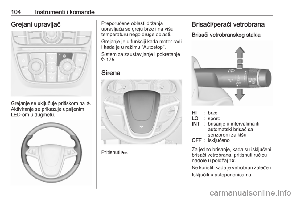 OPEL ASTRA J 2016.5 Uputstvo za upotrebu (in Serbian) 104Instrumenti i komandeGrejani upravljač
Grejanje se uključuje pritiskom na *.
Aktiviranje se prikazuje upaljenim
LED-om u dugmetu.
Preporučene oblasti držanja
upravljača se greju brže i na vi OPEL ASTRA J 2016.5 Uputstvo za upotrebu (in Serbian) 104Instrumenti i komandeGrejani upravljač
Grejanje se uključuje pritiskom na *.
Aktiviranje se prikazuje upaljenim
LED-om u dugmetu.
Preporučene oblasti držanja
upravljača se greju brže i na vi