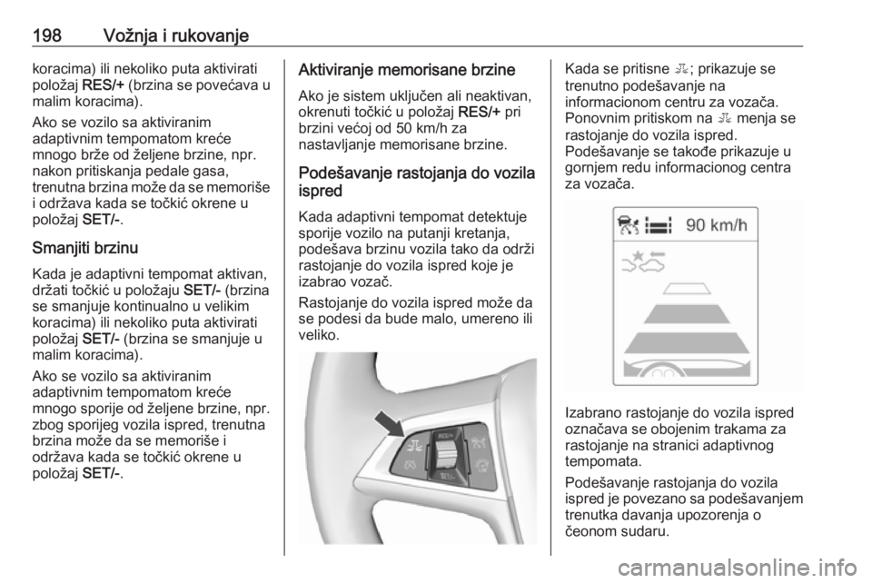 OPEL ASTRA J 2016.5 Uputstvo za upotrebu (in Serbian) 198Vožnja i rukovanjekoracima) ili nekoliko puta aktivirati
položaj RES/+ (brzina se povećava u
malim koracima).
Ako se vozilo sa aktiviranim
adaptivnim tempomatom kreće
mnogo brže od željene b OPEL ASTRA J 2016.5 Uputstvo za upotrebu (in Serbian) 198Vožnja i rukovanjekoracima) ili nekoliko puta aktivirati
položaj RES/+ (brzina se povećava u
malim koracima).
Ako se vozilo sa aktiviranim
adaptivnim tempomatom kreće
mnogo brže od željene b