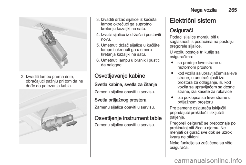 OPEL ASTRA J 2016.5 Uputstvo za upotrebu (in Serbian) Nega vozila265
2. Izvaditi lampu prema dole,obraćajući pažnju pri tom da ne
dođe do potezanja kabla.
3. Izvaditi držač sijalice iz kućišta lampe okrećući ga suprotno
kretanju kazaljki na sat OPEL ASTRA J 2016.5 Uputstvo za upotrebu (in Serbian) Nega vozila265
2. Izvaditi lampu prema dole,obraćajući pažnju pri tom da ne
dođe do potezanja kabla.
3. Izvaditi držač sijalice iz kućišta lampe okrećući ga suprotno
kretanju kazaljki na sat